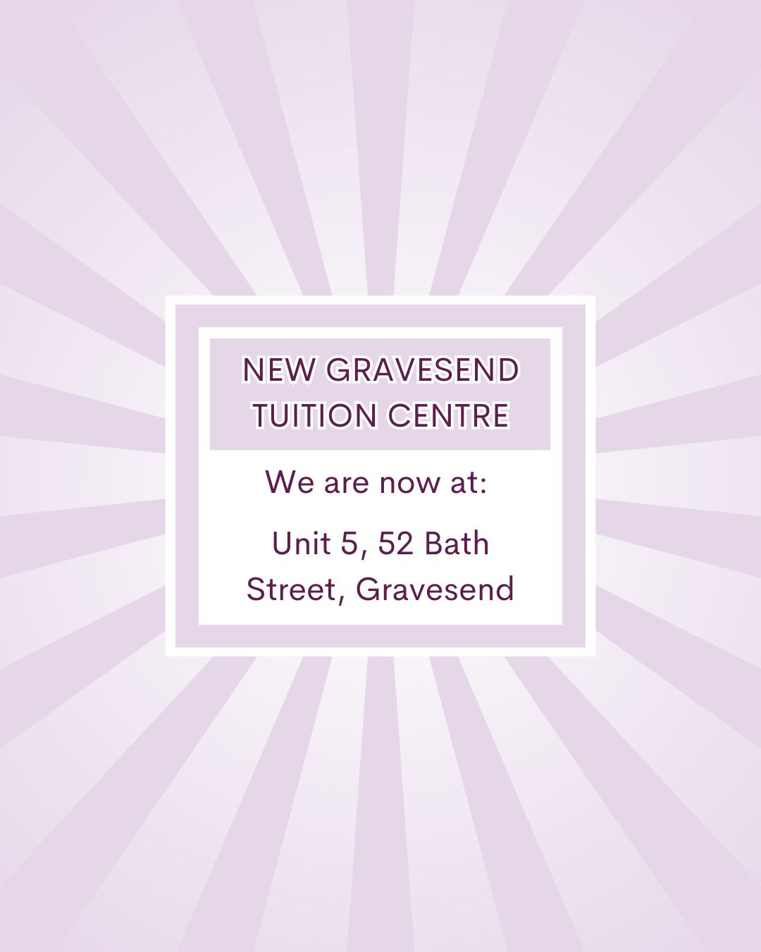 New Gravesend Tuition Centre A graphic of a. lilac sunburst with a box that reads new Gravesend Tuition Centre. We are now at Unit 5, 52 Bath Street, Gravesend